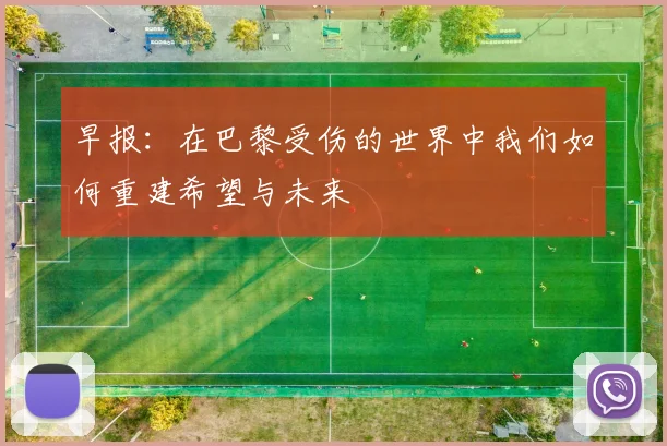 早报：在巴黎受伤的世界中我们如何重建希望与未来