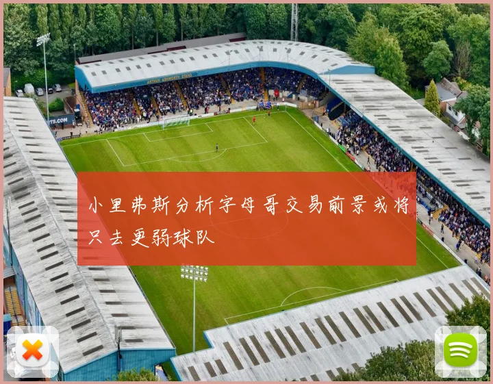 小里弗斯分析字母哥交易前景或将只去更弱球队