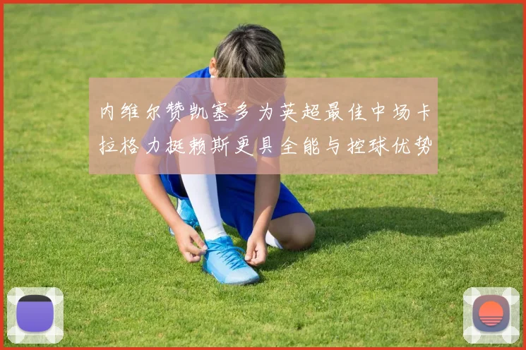 内维尔赞凯塞多为英超最佳中场卡拉格力挺赖斯更具全能与控球优势